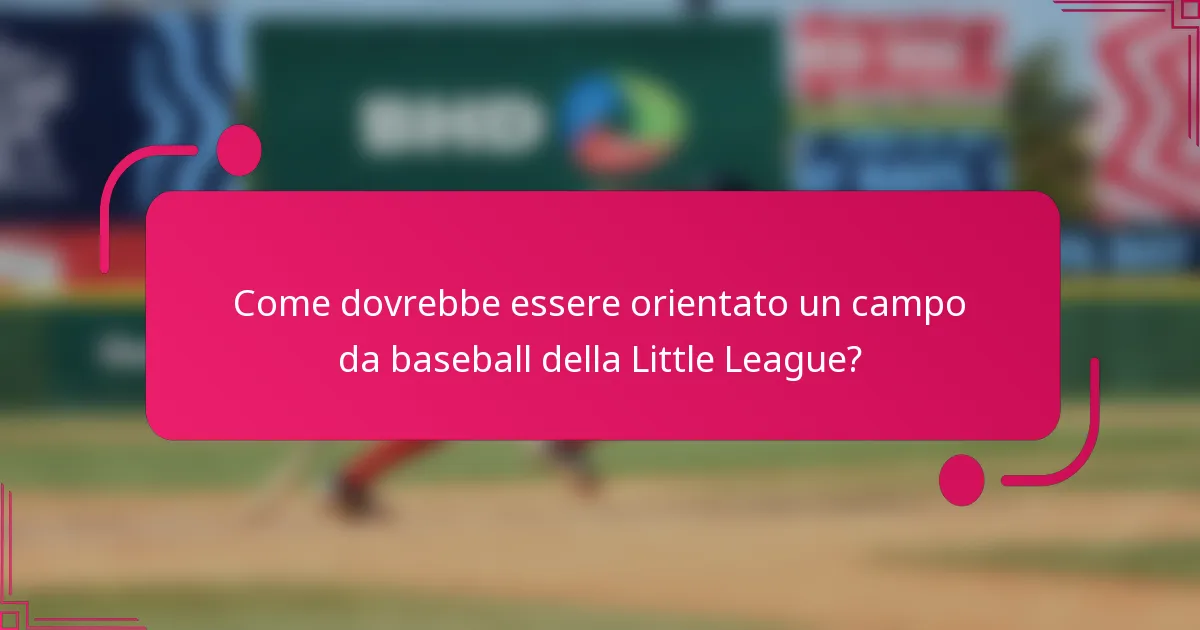 Come dovrebbe essere orientato un campo da baseball della Little League?