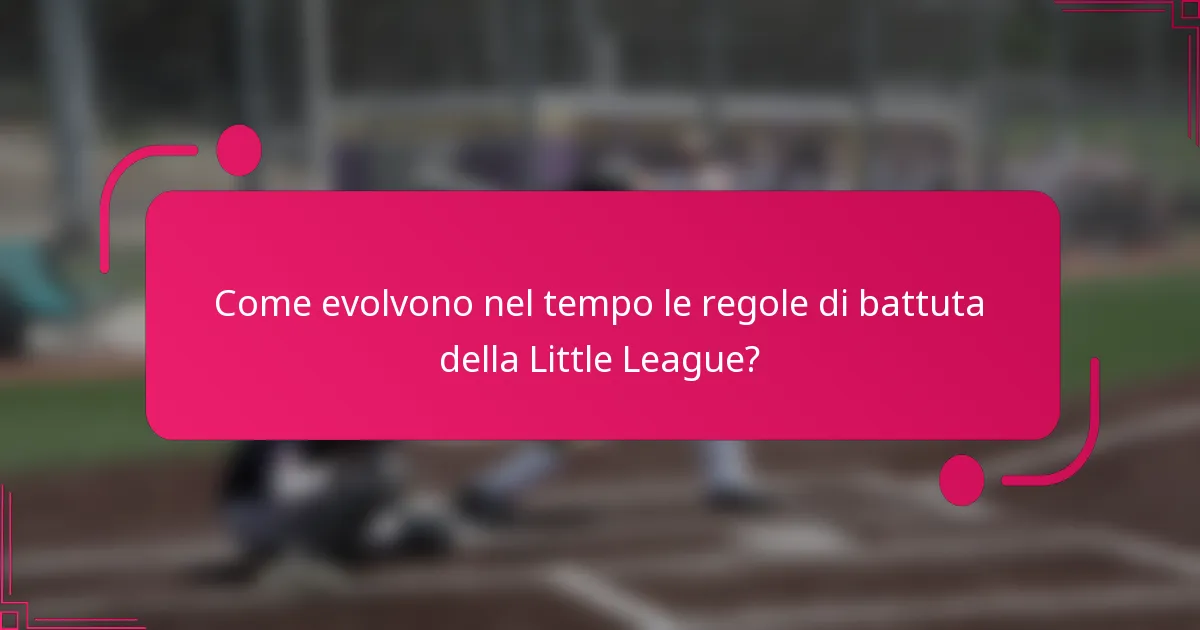 Come evolvono nel tempo le regole di battuta della Little League?