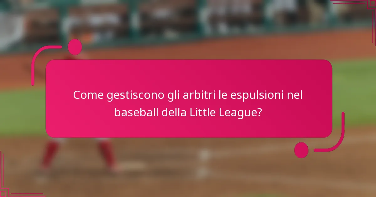Come gestiscono gli arbitri le espulsioni nel baseball della Little League?