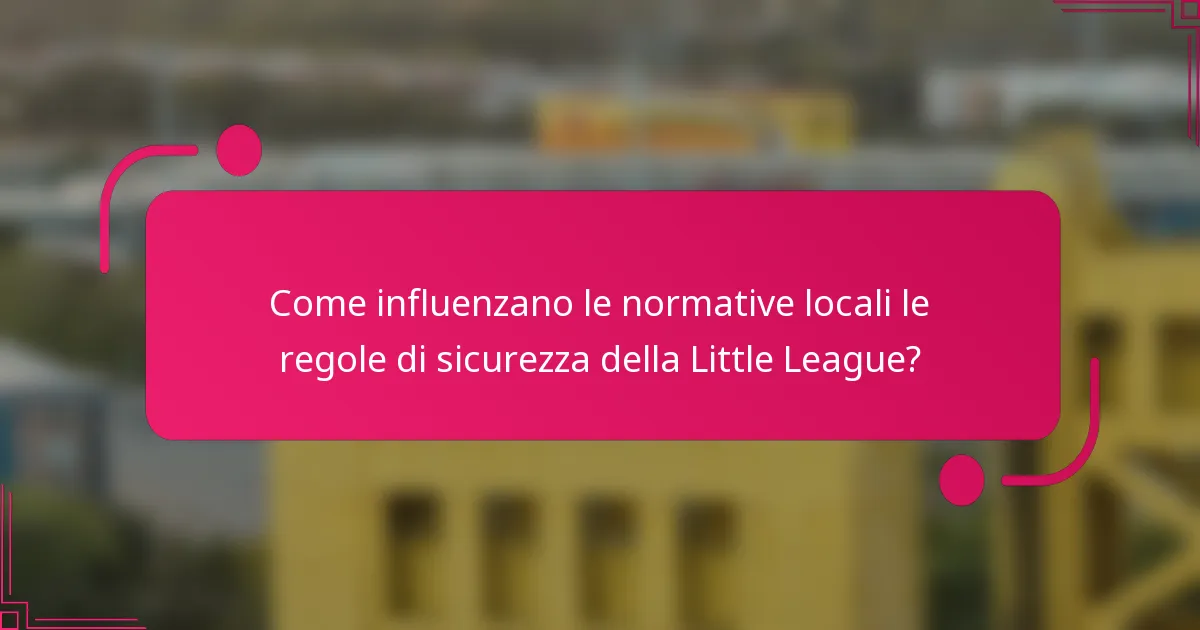 Come influenzano le normative locali le regole di sicurezza della Little League?