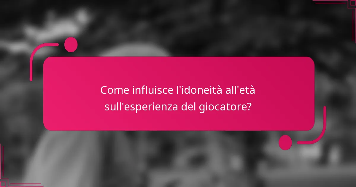 Come influisce l'idoneità all'età sull'esperienza del giocatore?
