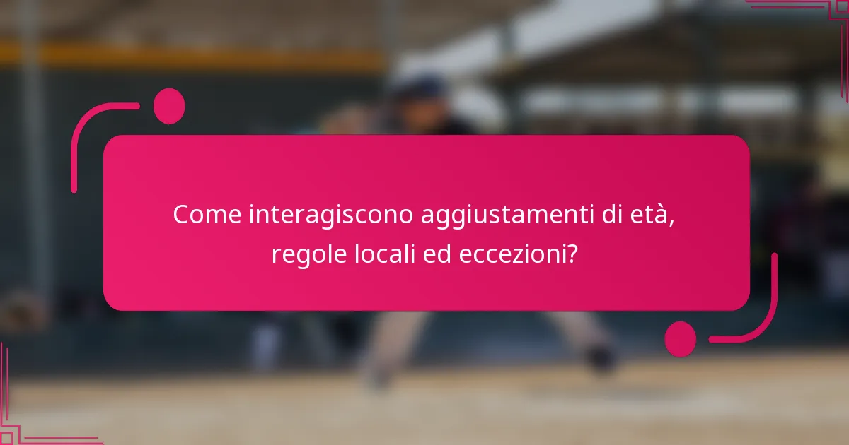 Come interagiscono aggiustamenti di età, regole locali ed eccezioni?
