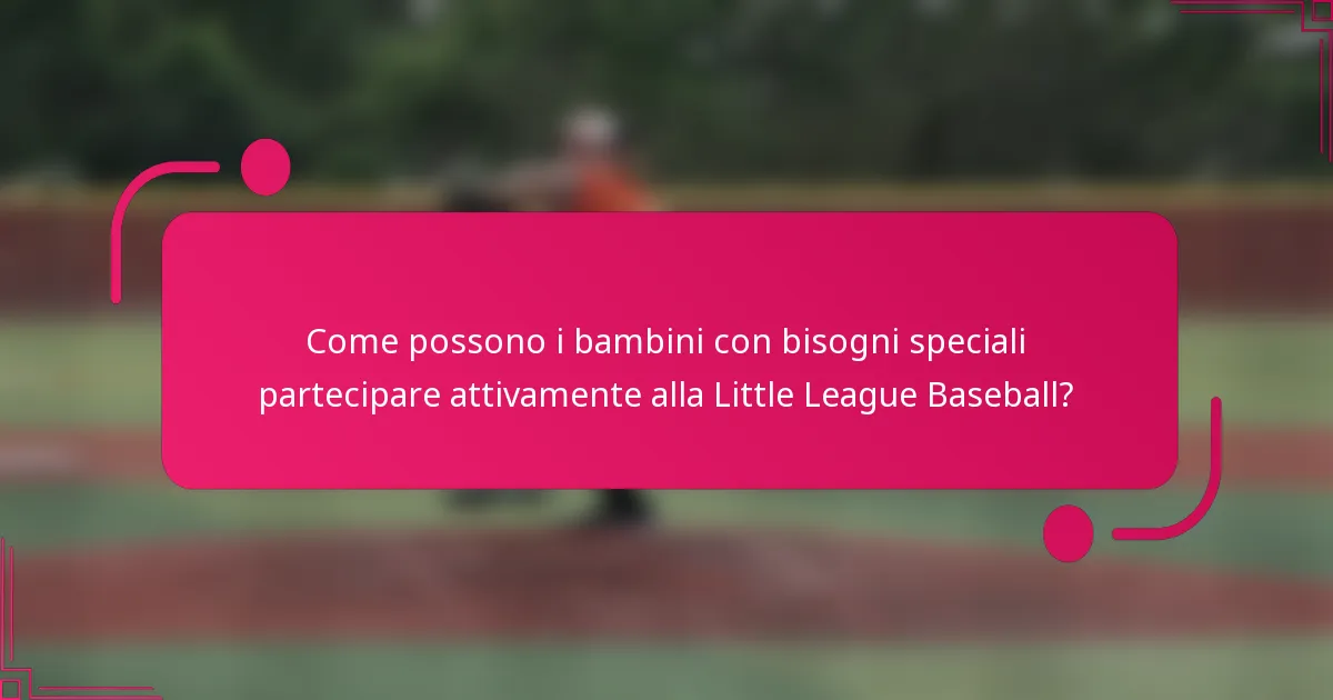 Come possono i bambini con bisogni speciali partecipare attivamente alla Little League Baseball?