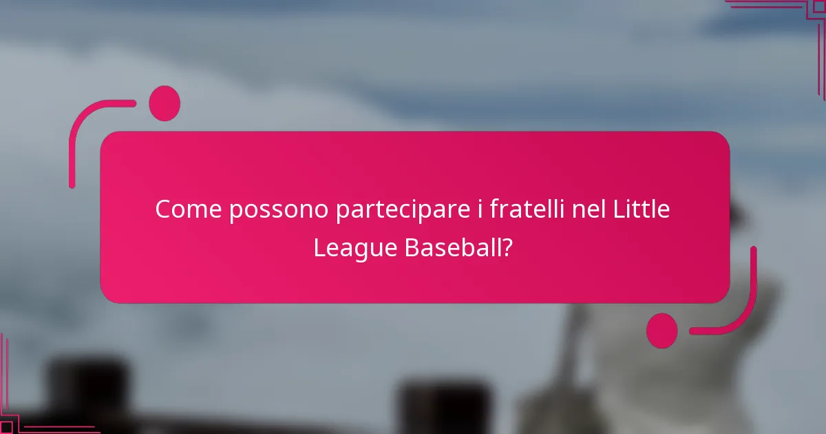 Come possono partecipare i fratelli nel Little League Baseball?