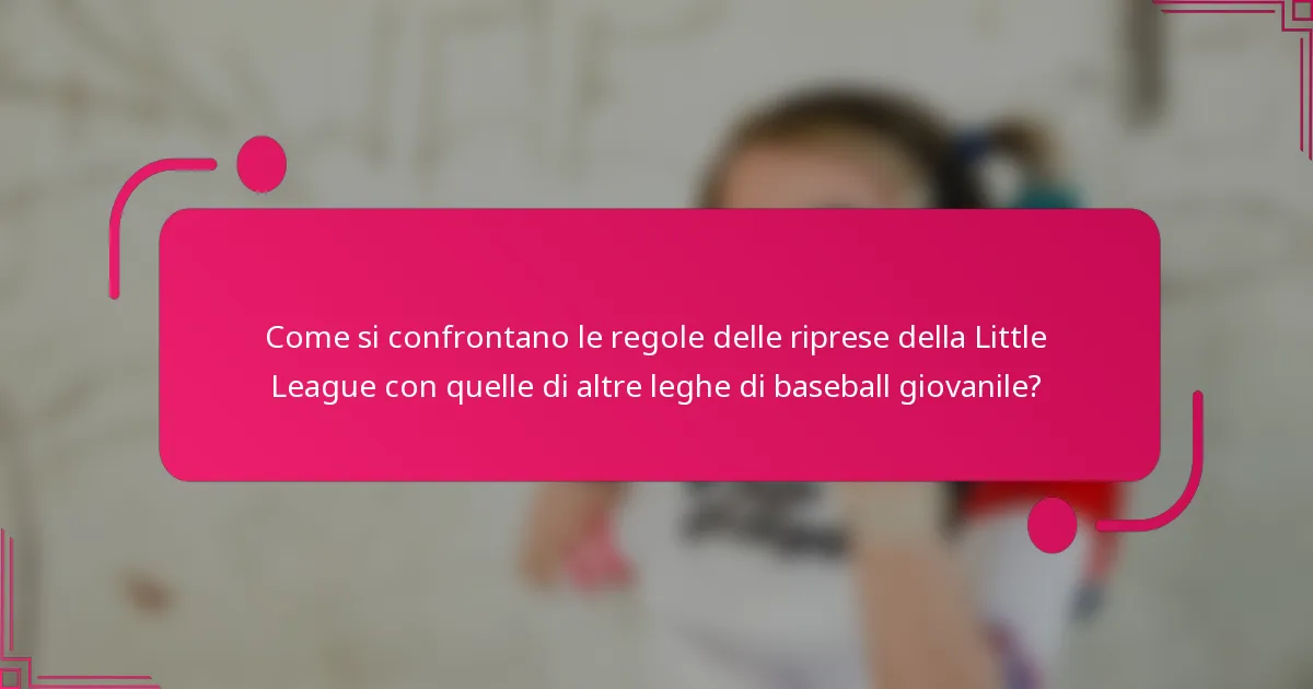 Come si confrontano le regole delle riprese della Little League con quelle di altre leghe di baseball giovanile?