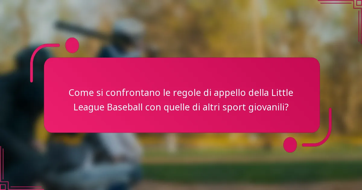 Come si confrontano le regole di appello della Little League Baseball con quelle di altri sport giovanili?