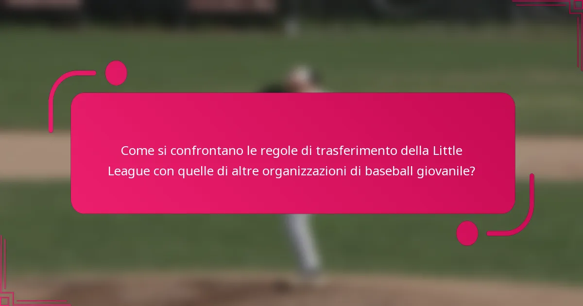 Come si confrontano le regole di trasferimento della Little League con quelle di altre organizzazioni di baseball giovanile?