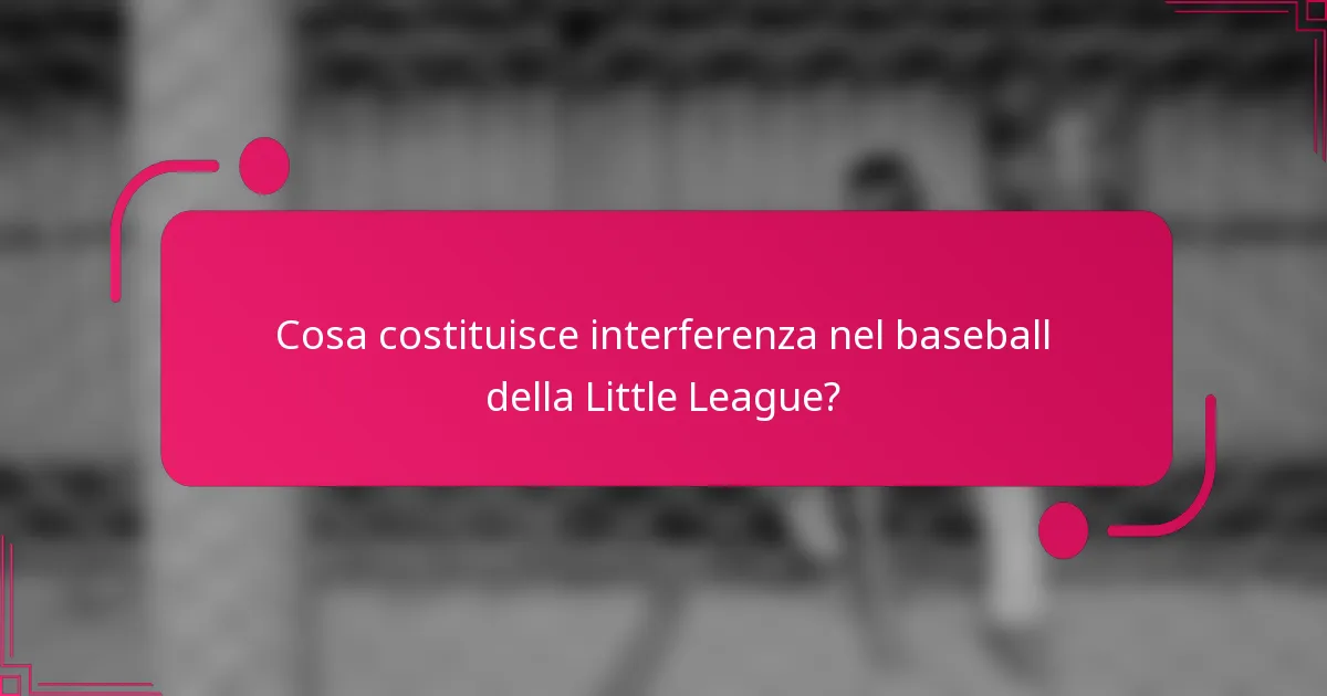 Cosa costituisce interferenza nel baseball della Little League?