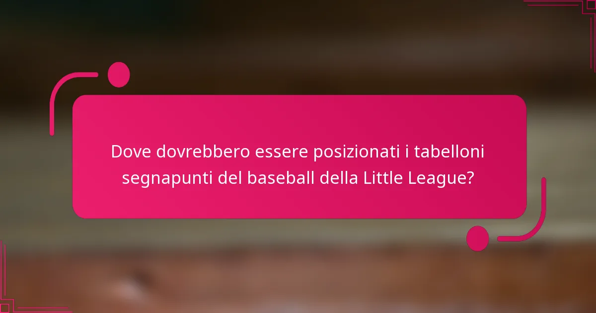Dove dovrebbero essere posizionati i tabelloni segnapunti del baseball della Little League?
