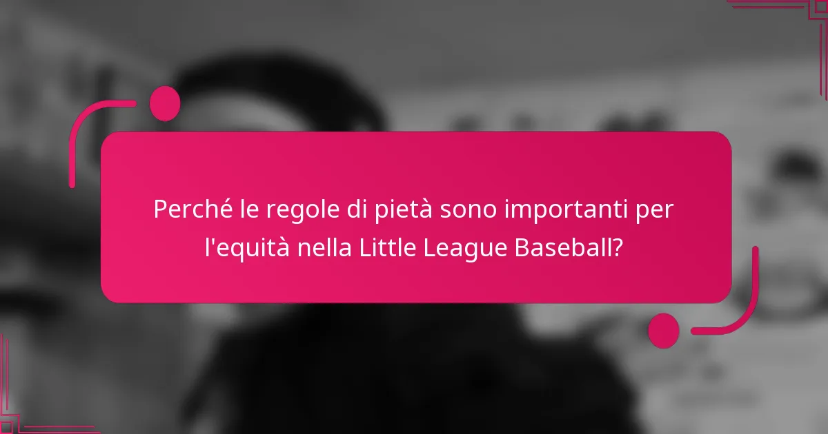 Perché le regole di pietà sono importanti per l'equità nella Little League Baseball?