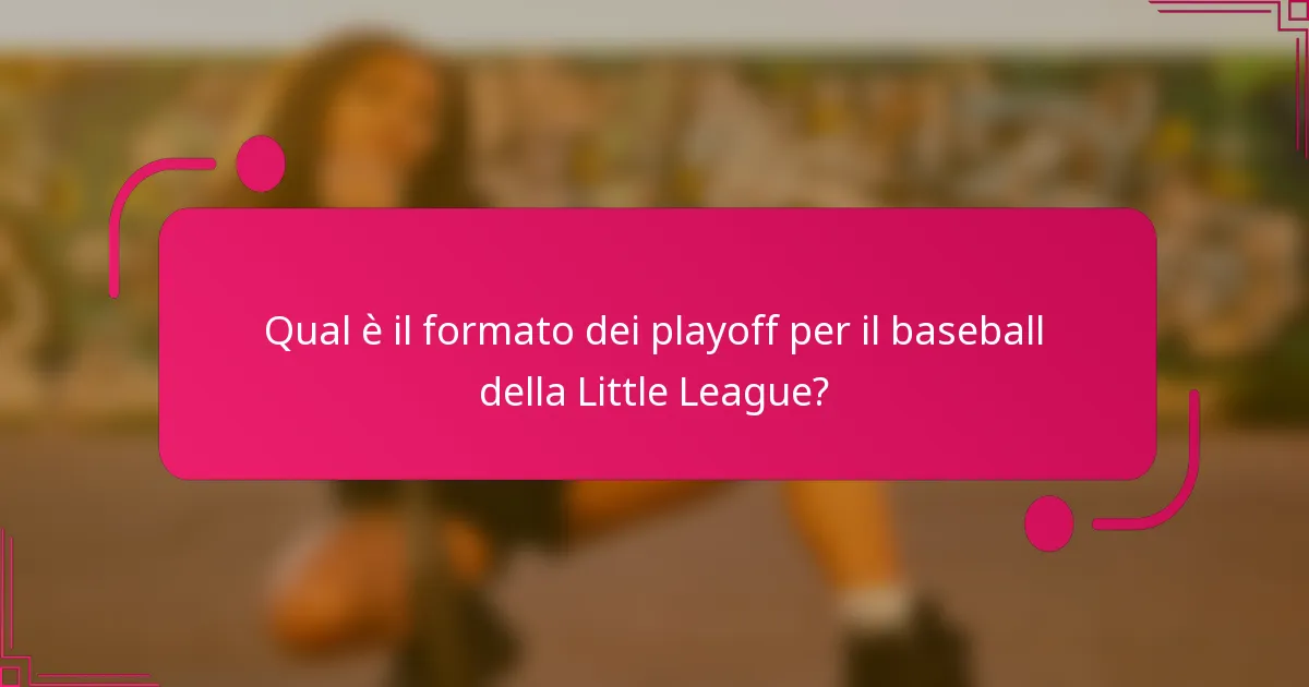 Qual è il formato dei playoff per il baseball della Little League?