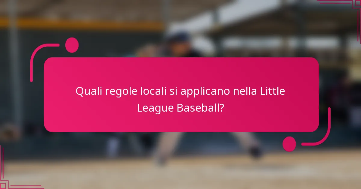 Quali regole locali si applicano nella Little League Baseball?