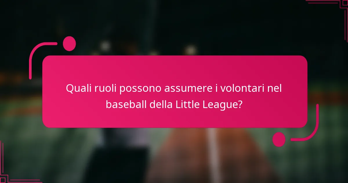 Quali ruoli possono assumere i volontari nel baseball della Little League?