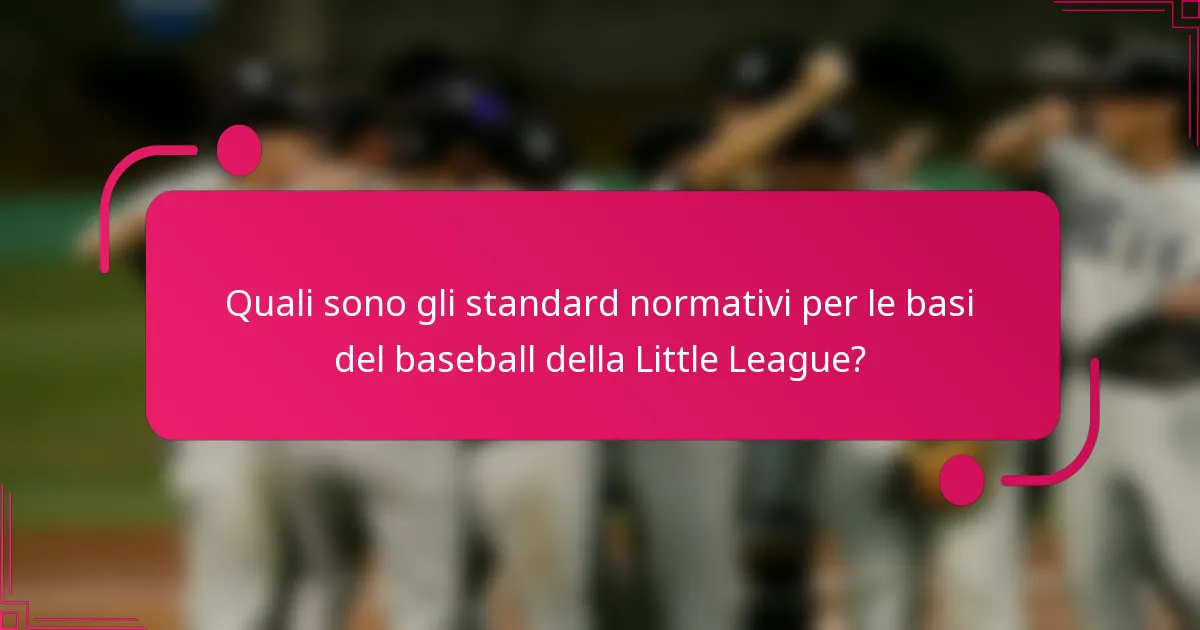 Quali sono gli standard normativi per le basi del baseball della Little League?