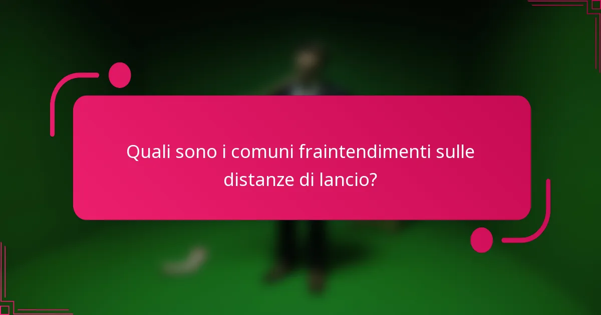 Quali sono i comuni fraintendimenti sulle distanze di lancio?