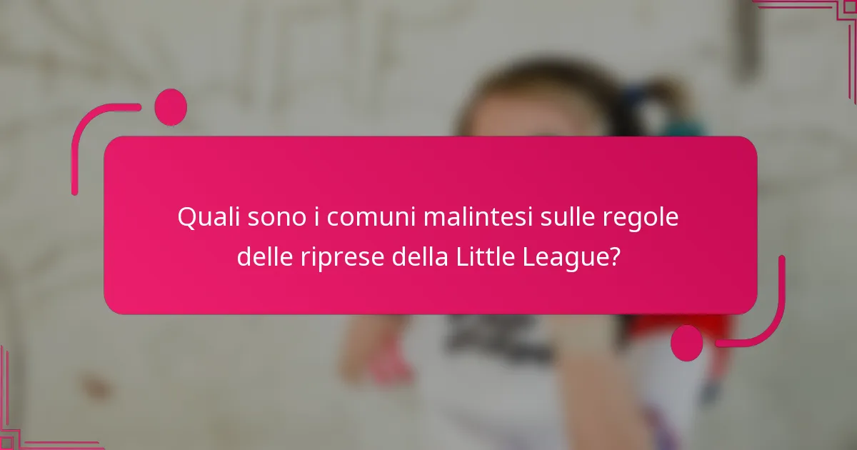 Quali sono i comuni malintesi sulle regole delle riprese della Little League?