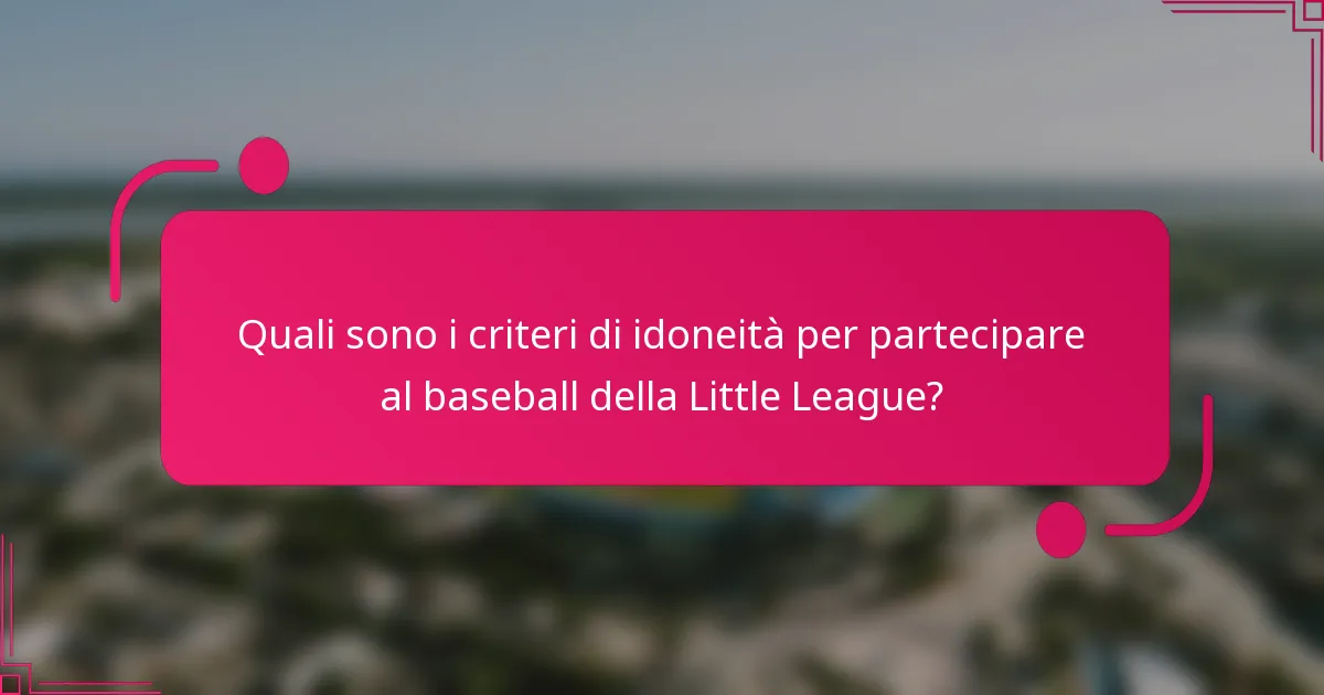 Quali sono i criteri di idoneità per partecipare al baseball della Little League?