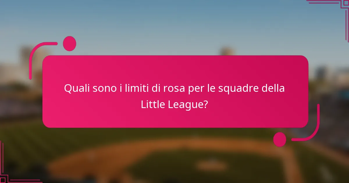 Quali sono i limiti di rosa per le squadre della Little League?