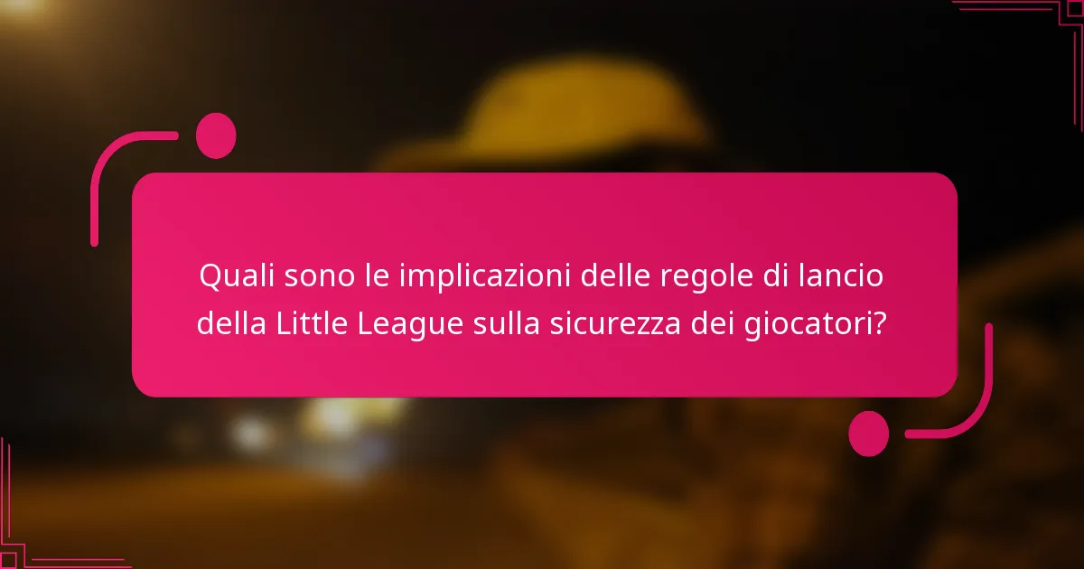 Quali sono le implicazioni delle regole di lancio della Little League sulla sicurezza dei giocatori?