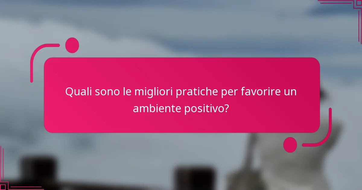 Quali sono le migliori pratiche per favorire un ambiente positivo?