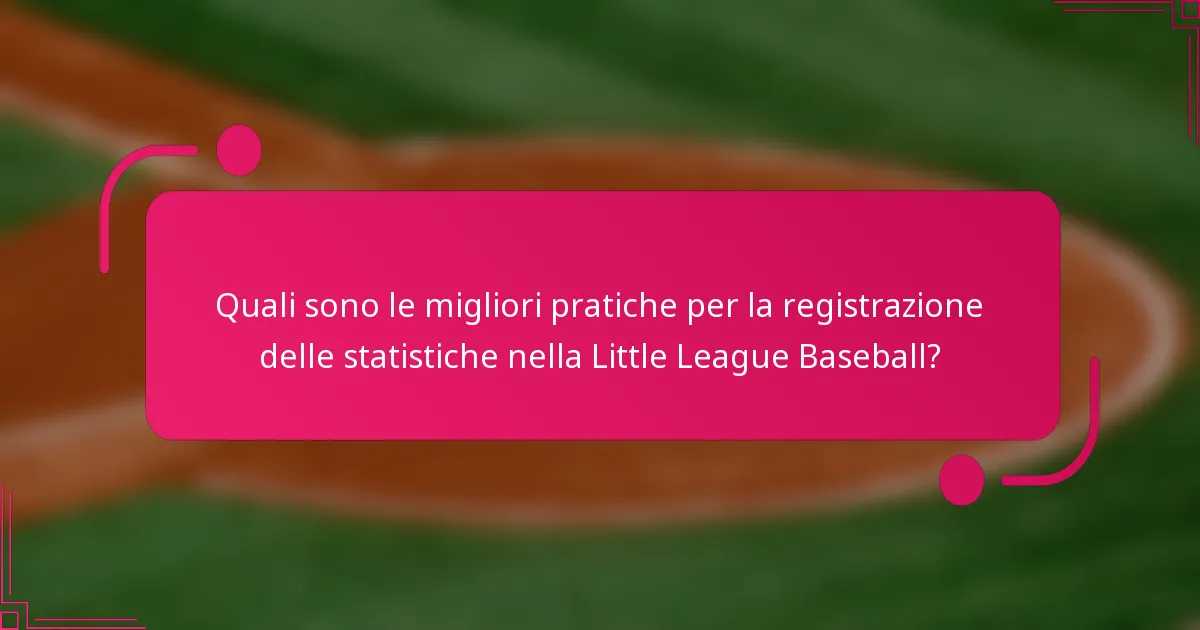 Quali sono le migliori pratiche per la registrazione delle statistiche nella Little League Baseball?