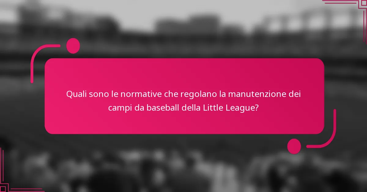 Quali sono le normative che regolano la manutenzione dei campi da baseball della Little League?