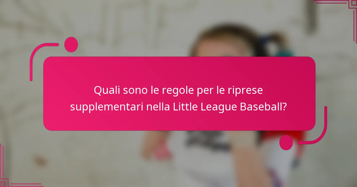 Quali sono le regole per le riprese supplementari nella Little League Baseball?