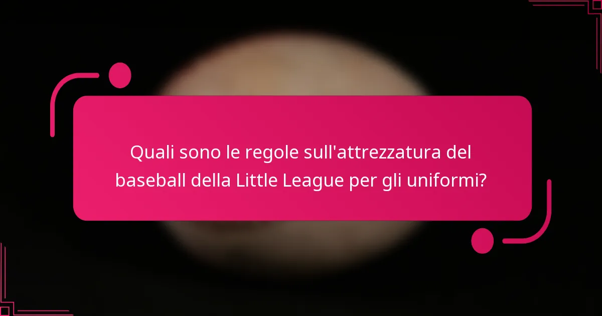 Quali sono le regole sull'attrezzatura del baseball della Little League per gli uniformi?
