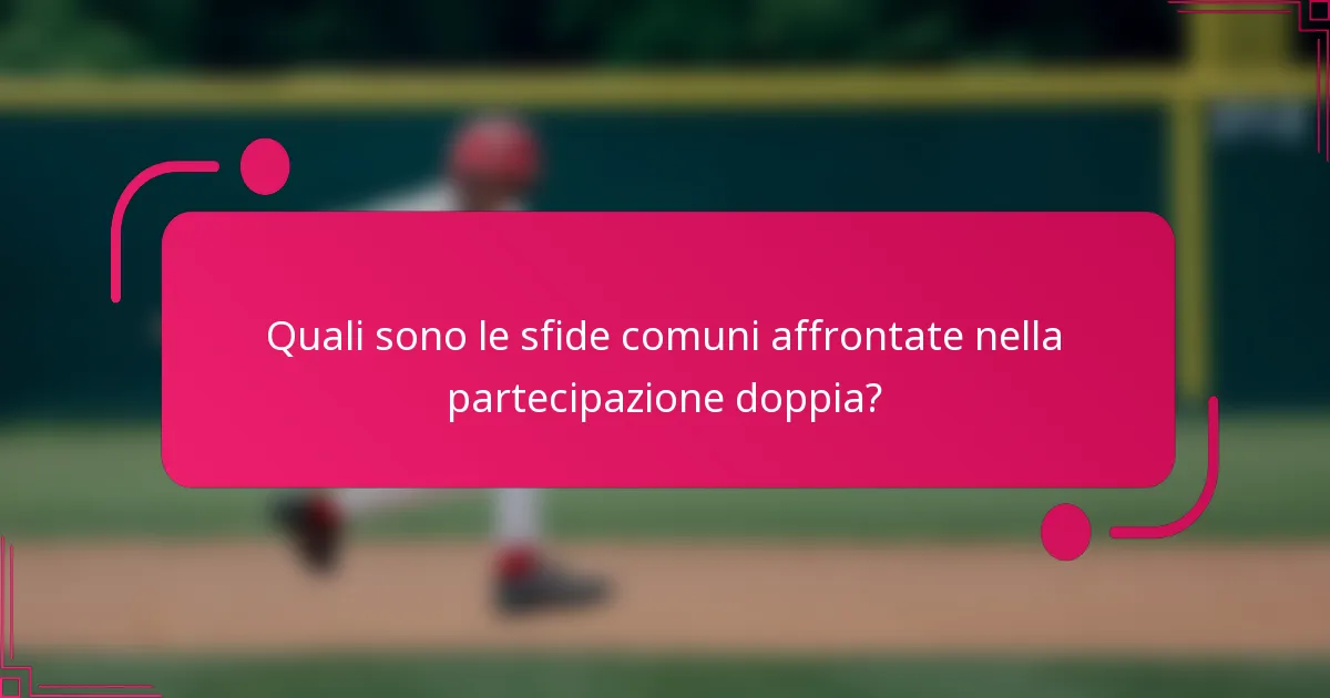 Quali sono le sfide comuni affrontate nella partecipazione doppia?