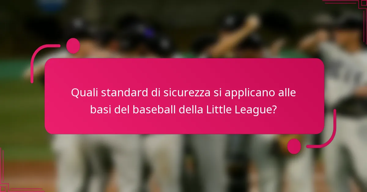 Quali standard di sicurezza si applicano alle basi del baseball della Little League?
