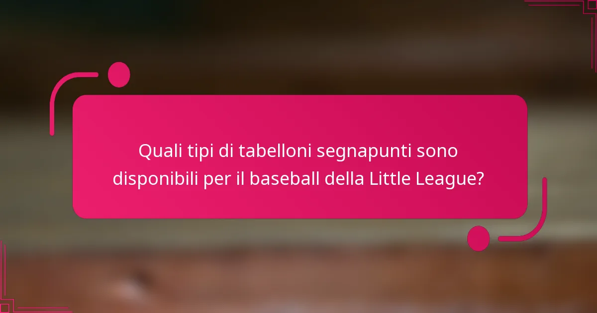 Quali tipi di tabelloni segnapunti sono disponibili per il baseball della Little League?